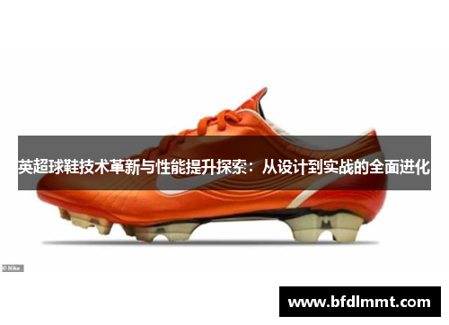 英超球鞋技术革新与性能提升探索：从设计到实战的全面进化