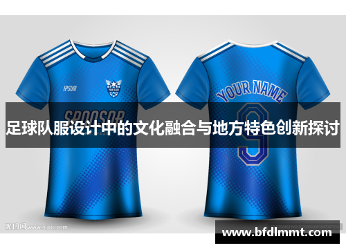 足球队服设计中的文化融合与地方特色创新探讨