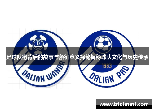 足球队徽背后的故事与象征意义探秘揭秘球队文化与历史传承