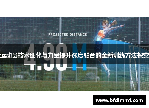 运动员技术细化与力量提升深度融合的全新训练方法探索